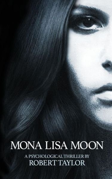 Mona Lisa Moon: a Psychological Thriller - Robert Taylor - Kirjat - Createspace - 9781502862372 - maanantai 27. lokakuuta 2014