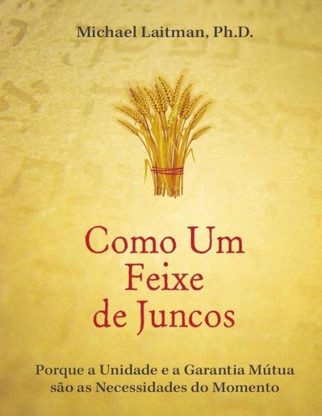 Cover for Michael Laitman · Como Um Feixe De Juncos: Como a Uniao E a Responsabilidade Mutua Sao a Necessidade Do Momento (Paperback Book) (2015)