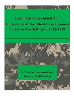 Lessons in Operational Art: an Analysis of the Allied Expeditionary Forces in North Russia, 1918-1919 - U S Army Command and General Staff Coll - Livres - Createspace - 9781511615372 - 7 avril 2015