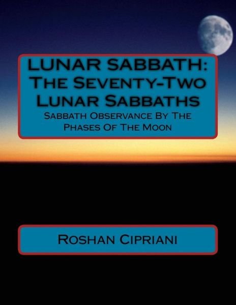 Cover for Roshan Cipriani · Lunar Sabbath: the Seventy-two Lunar Sabbaths: Sabbath Observance by the Phases of the Moon (Paperback Book) (2015)