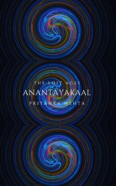 Anantayakaal: The Lost Ages - Anantayakaal - Priyanka Mehta - Bøger - Independently Published - 9781521263372 - 10. maj 2017