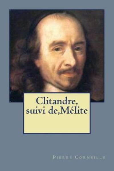 Clitandre, suivi de, Melite - Pierre Corneille - Bücher - Createspace Independent Publishing Platf - 9781523412372 - 14. Januar 2016
