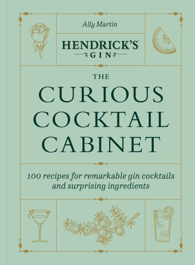 Cover for Ally Martin · Hendrick’s Gin’s The Curious Cocktail Cabinet: 100 recipes for remarkable gin cocktails (Hardcover Book) (2023)