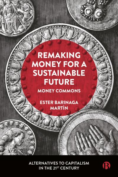 Cover for Barinaga Martin, Ester (Lund University) · Remaking Money for a Sustainable Future: Money Commons - Alternatives to Capitalism in the 21st Century (Hardcover Book) (2024)