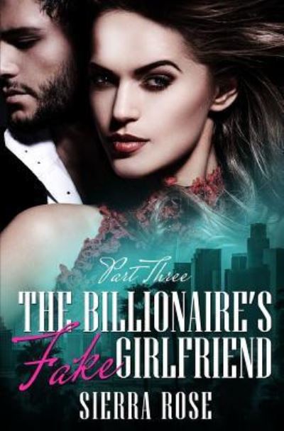 Cover for Sierra Rose · The Billionaire's Fake Girlfriend - Part 3 (Paperback Book) (2016)