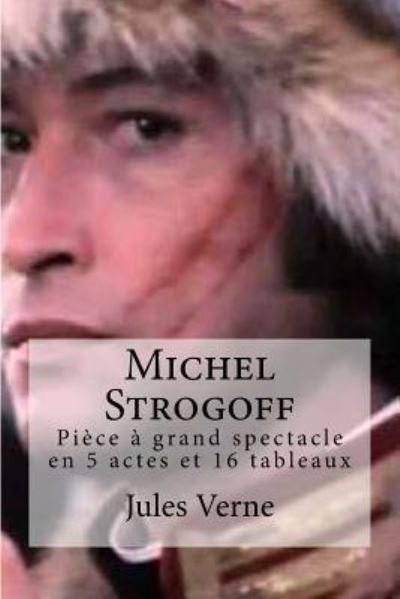 Michel Strogoff - Jules Verne - Boeken - Createspace Independent Publishing Platf - 9781530991372 - 11 april 2016