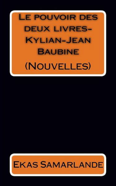 Nouvelles (Le Pouvoir Des Deux Livres-Kylian-Jean Baubine) - Ekas Samarlande - Kirjat - Createspace Independent Publishing Platf - 9781537330372 - sunnuntai 28. elokuuta 2016