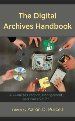 The Digital Archives Handbook: A Guide to Creation, Management, and Preservation - Aaron D. Purcell - Books - Rowman & Littlefield - 9781538122372 - January 15, 2019