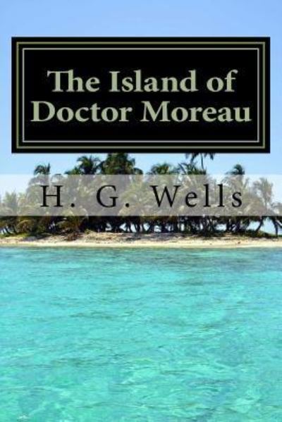 The Island of Doctor Moreau - H G Wells - Books - Createspace Independent Publishing Platf - 9781541245372 - December 22, 2016