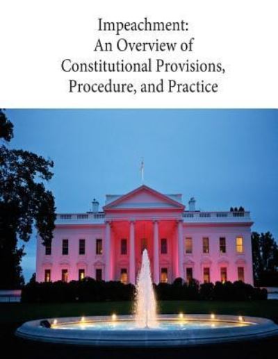 Impeachment - Congressional Research Service - Libros - Createspace Independent Publishing Platf - 9781545458372 - 19 de abril de 2017