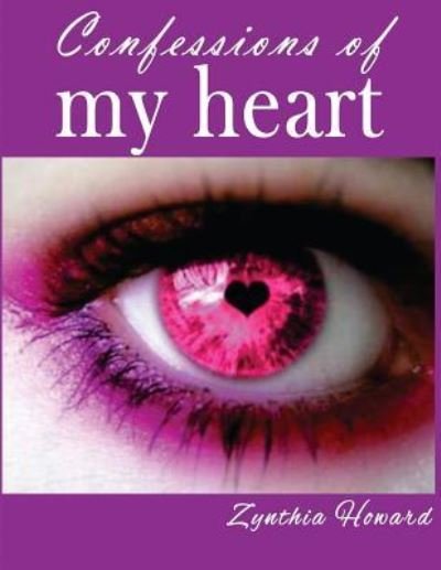 Confessions Of My Heart - Zynthia T Howard - Bøger - Createspace Independent Publishing Platf - 9781548329372 - 28. august 2017