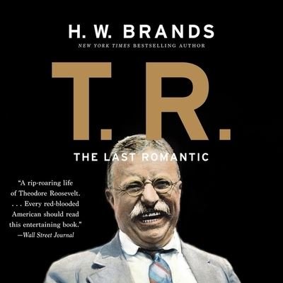 T. R.: The Last Romantic - H W Brands - Music - Basic Books - 9781549182372 - August 13, 2019