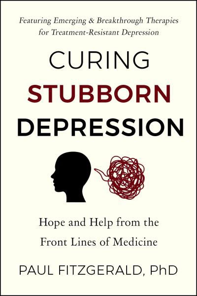 Cover for Paul Fitzgerald · Curing Stubborn Depression: Emerging &amp; Breakthrough Therapies for Treatment-Resistant Depression (Paperback Book) (2023)
