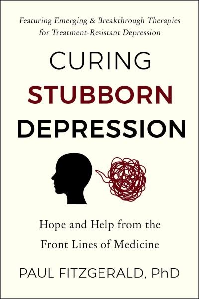 Cover for Paul Fitzgerald · Curing Stubborn Depression: Emerging &amp; Breakthrough Therapies for Treatment-Resistant Depression (Paperback Book) (2023)