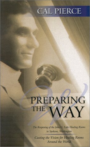 Cover for Cal Pierece · Preparing the Way: The Reopening of the John G Lake Healing Rooms in Spokane Washington (Paperback Book) (2016)