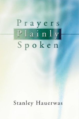 Prayers Plainly Spoken: - Stanley Hauerwas - Kirjat - Wipf & Stock Pub - 9781592441372 - maanantai 20. tammikuuta 2003