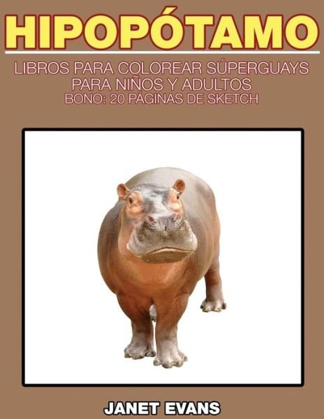 Cover for Janet Evans · Hipopotamo: Libros Para Colorear Superguays Para Ninos Y Adultos (Bono: 20 Paginas De Sketch) (Spanish Edition) (Paperback Book) [Spanish edition] (2014)