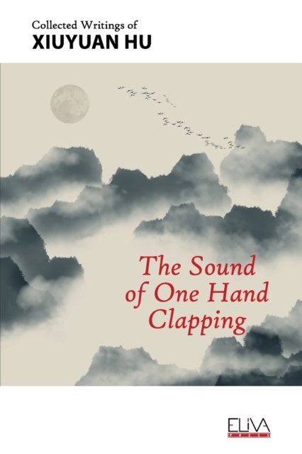 Cover for Xiuyuan Hu · The Sound of One Hand Clapping (Taschenbuch) (2021)