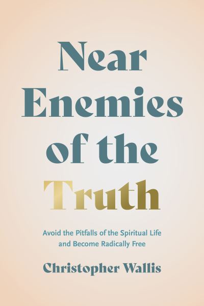 Cover for Christopher D. Wallis · Near Enemies of the Truth: Avoid the Pitfalls of the Spiritual Life and Become Radically Free (Hardcover Book) (2023)