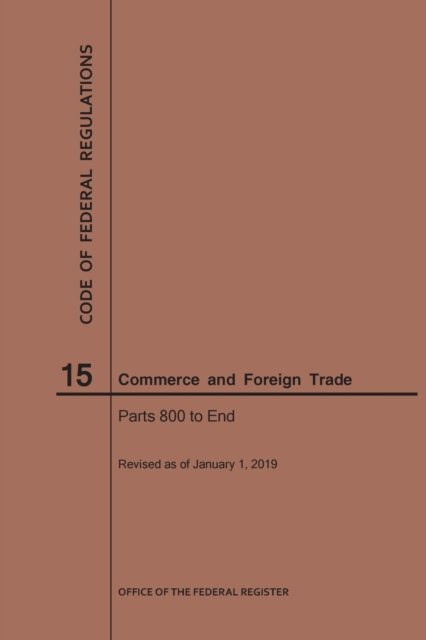 Code of Federal Regulations Title 15, Commerce and Foreign Trades, Parts 800-End, 2019 - Code of Federal Regulations - Nara - Books - Claitor's Pub Division - 9781640245372 - April 1, 2019
