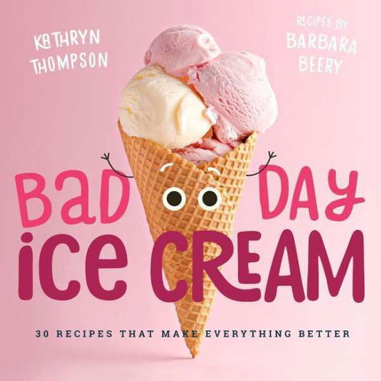 Cover for Barbara Beery · Bad Day Ice Cream: 50 Recipes That Make Everything Better (Hardcover Book) (2019)