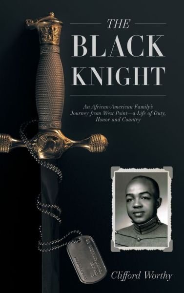 Cover for Clifford Worthy · The Black Knight, Hardcover : An African-American Family's Journey from West Point-a Life of Duty, Honor and Country (Hardcover Book) (2019)