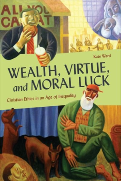 Cover for Kate Ward · Wealth, Virtue, and Moral Luck: Christian Ethics in an Age of Inequality - Moral Traditions series (Hardcover Book) (2021)