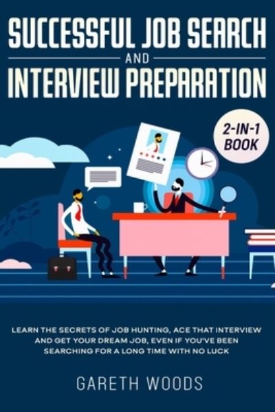 Cover for Gareth Woods · Successful Job Search and Interview Preparation 2-in-1 Book: Learn The Secrets of Job Hunting, Ace that Interview and Get Your Dream Job, Even if You've Been Searching for a Long Time With no Luck (Paperback Book) (2020)