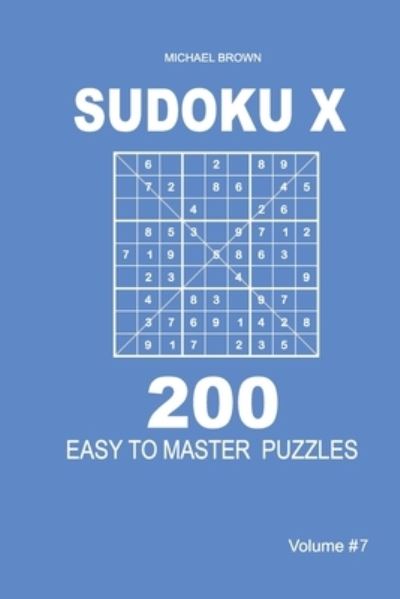 Sudoku X - 200 Easy to Master Puzzles 9x9 (Volume 7) - Michael Brown - Books - Independently Published - 9781661329372 - January 15, 2020