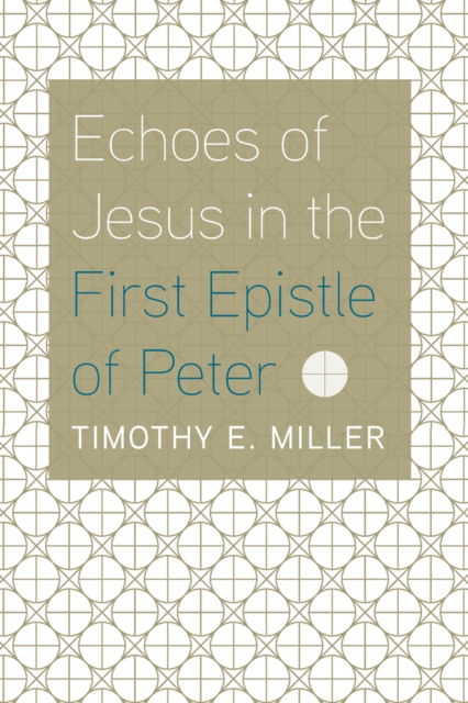 Echoes of Jesus in the First Epistle of Peter - Timothy E Miller - Books - Pickwick Publications - 9781666733372 - March 10, 2022