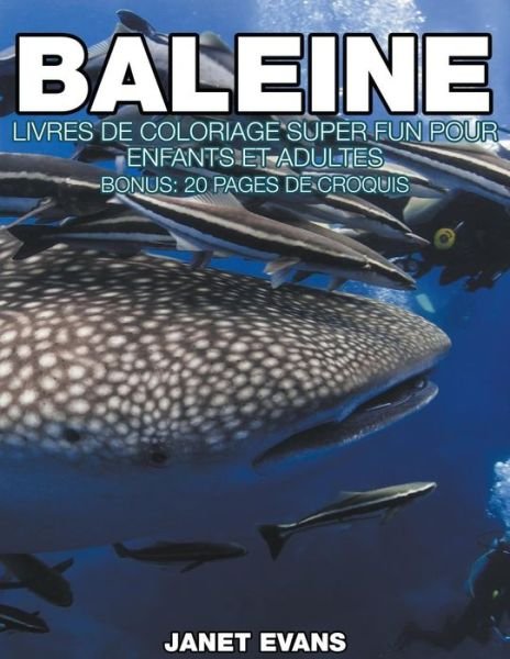 Cover for Janet Evans · Baleine: Livres De Coloriage Super Fun Pour Enfants et Adultes (Bonus: 20 Pages De Croquis) (French Edition) (Paperback Bog) [French edition] (2014)