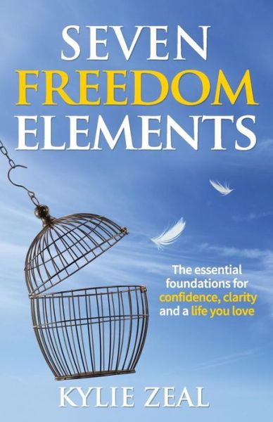 Cover for Kylie Zeal · Seven Freedom Elements: The Essential Foundations for Confidence, Clarity and a Life You Love (Paperback Book) (2018)