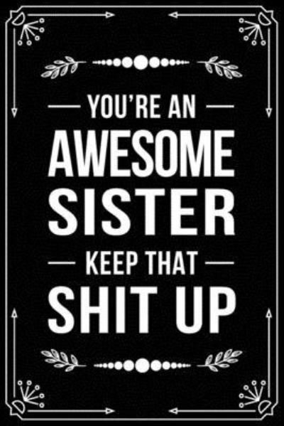 Cover for Bfsc Publishing · You're an Awesome Sister Keep That Shit Up (Paperback Book) (2019)