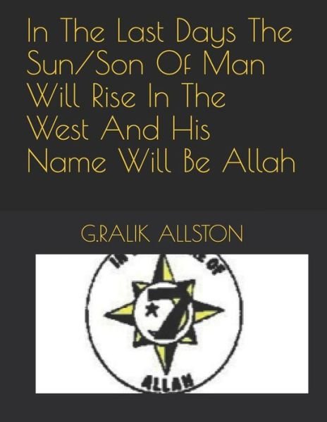 Cover for G Ralik Allston · In the Last Days the Sun / Son of Man Will Rise in the West and His Name Will Be Allah (Pocketbok) (2018)