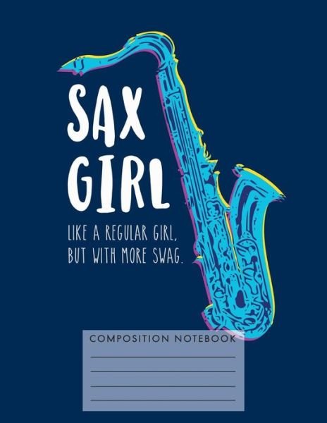 Cover for My Composition Books · Sax Girl. Like a Regular Girl, But with More Swag. Composition Notebook (Taschenbuch) (2018)