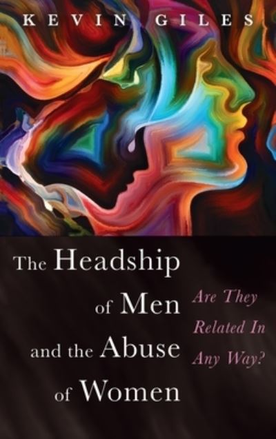 Cover for Kevin Giles · The Headship of Men and the Abuse of Women: Are They Related in Any Way? (Hardcover Book) (2020)