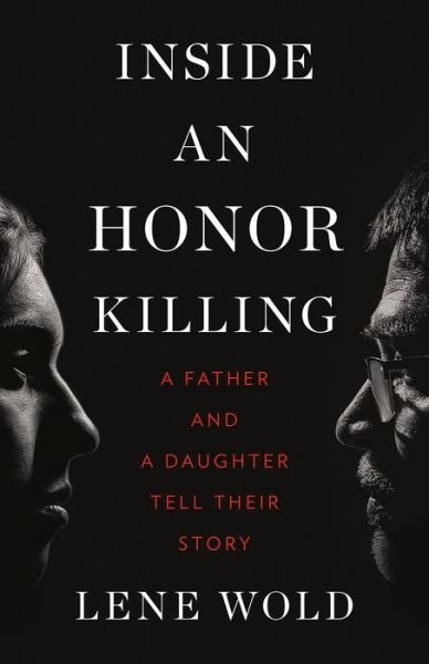 Cover for Lene Wold · Inside an Honor Killing: A Father and a Daughter Tell Their Story (Hardcover Book) (2019)