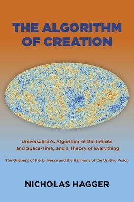 Cover for Nicholas Hagger · Algorithm of Creation, The: Universalism's Algorithm of the Infinite and Space-Time, the Oneness of the Universe and the Unitive Vision, and a Theory of Everything (Paperback Book) (2023)