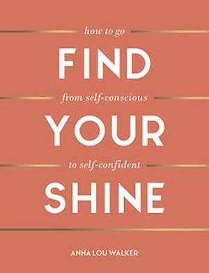 Cover for Anna Lou Walker · Find Your Shine: How to Go from Self-Conscious to Self-Confident (Hardcover Book) (2021)