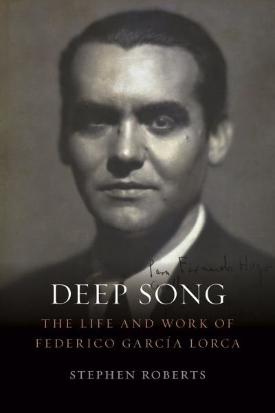 Stephen Roberts · Deep Song: The Life and Work of Federico Garcia Lorca (Hardcover Book) (2020)