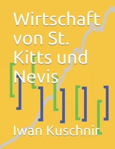 Wirtschaft von St. Kitts und Nevis - Iwan Kuschnir - Bøger - Independently Published - 9781797992372 - 25. februar 2019