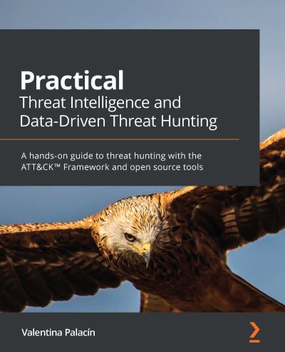 Valentina Palacin · Practical Threat Intelligence and Data-Driven Threat Hunting: A hands-on guide to threat hunting with the ATT&CK™ Framework and open source tools (Paperback Book) (2021)