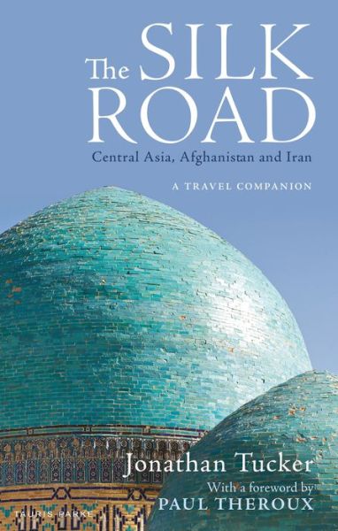 Cover for Jonathan Tucker · The Silk Road: Central Asia, Afghanistan and Iran: A Travel Companion (Paperback Book) (2019)