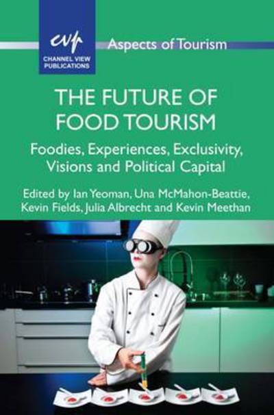 Cover for Ian Yeoman · The Future of Food Tourism: Foodies, Experiences, Exclusivity, Visions and Political Capital - Aspects of Tourism (Paperback Book) (2015)