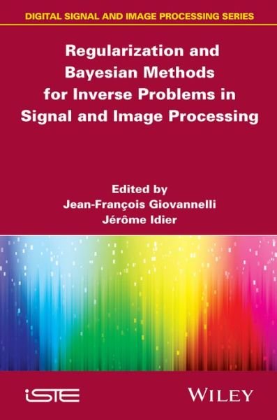 Regularization and Bayesian Methods for Inverse Problems in Signal and Image Processing - JF Giovannelli - Bøger - ISTE Ltd and John Wiley & Sons Inc - 9781848216372 - 6. februar 2015