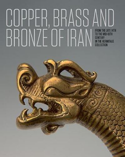 Cover for Anatoli Ivanov · Iranian Copper, Brass and Bronze: Of the late 14th to the mid-18th centuries in the Collection of the State Hermitage Museum (Hardcover Book) (2020)