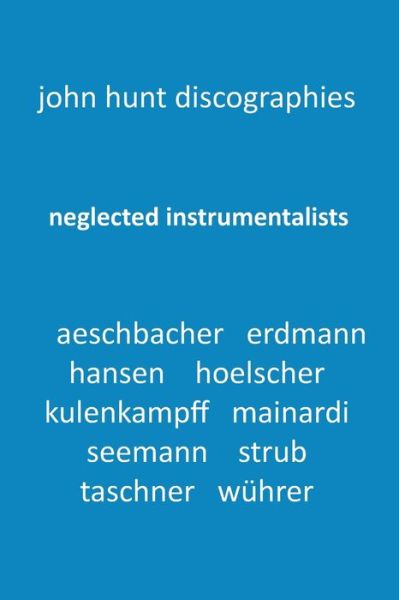 Cover for John Hunt · Neglected Instrumentalists - Adrian Aeschbacher, Eduard Erdmann, Conrad Hansen, Ludwig Hoelscher, Georg Kulenkampff, Enrico Mainardi, Carl Seemann, Max Strub, Gerhard Taschner, Friedrich Wuhrer (Pocketbok) (2020)