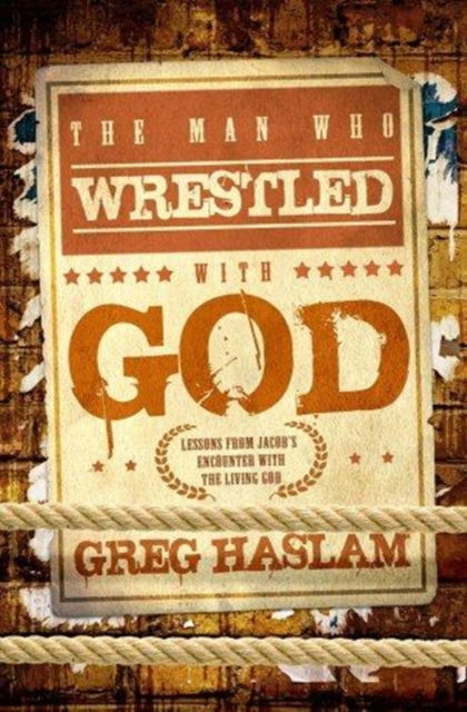 Cover for Greg Haslam · The Man Who Wrestled with God: Lessons from Jacob's Encounter with the Living God (Pocketbok) (2009)