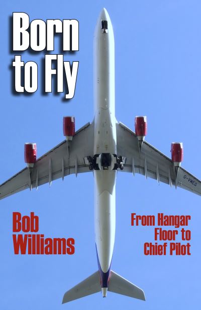 Born to Fly: From Hangar Floor to Chief Pilot - Bob Williams - Książki - SunRise Publishing Ltd - 9781914489372 - 11 lipca 2023