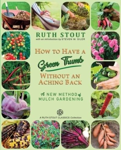 How to Have a Green Thumb Without an Aching Back: A New Method of Mulch Gardening - Mulch Queen - Ruth Stout - Bøker - 12 Sirens - 9781927458372 - 9. juni 2021